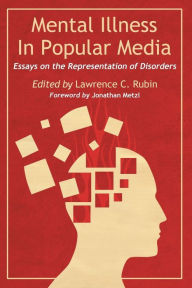 Title: Mental Illness in Popular Media: Essays on the Representation of Disorders, Author: Lawrence C. Rubin