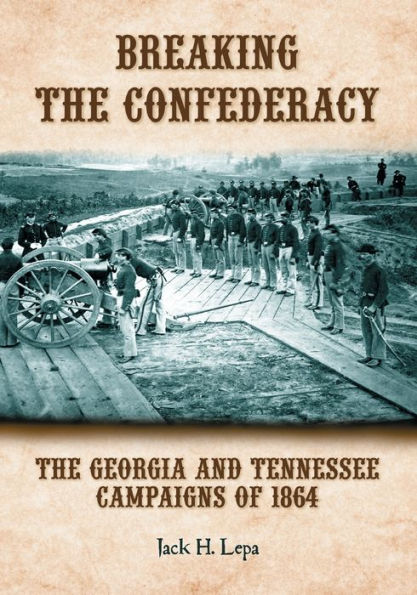 Breaking the Confederacy: The Georgia and Tennessee Campaigns of 1864