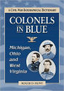 Colonels in Blue-Michigan, Ohio and West Virginia: A Civil War Biographical Dictionary