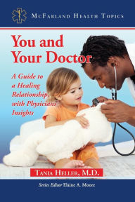 Title: You and Your Doctor: A Guide to a Healing Relationship, with Physicians' Insights, Author: Tania Heller 