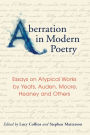 Aberration in Modern Poetry: Essays on Atypical Works by Yeats, Auden, Moore, Heaney and Others