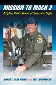 Title: Mission to Mach 2: A Fighter Pilot's Memoir of Supersonic Flight, Author: Robert Earl Haney