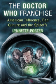 The Doctor Who Franchise: American Influence, Fan Culture and the Spinoffs