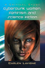 Cyberpunk Women, Feminism and Science Fiction: A Critical Study