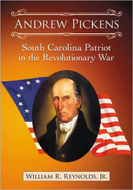 Title: Andrew Pickens: South Carolina Patriot in the Revolutionary War, Author: William R. Reynolds Jr.