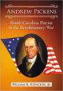 Andrew Pickens: South Carolina Patriot in the Revolutionary War