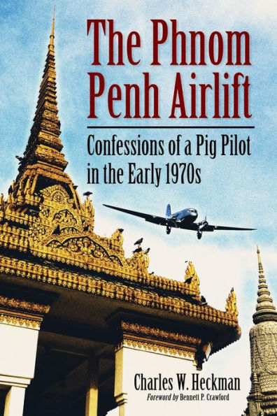 The Phnom Penh Airlift: Confessions of a Pig Pilot in the Early 1970s