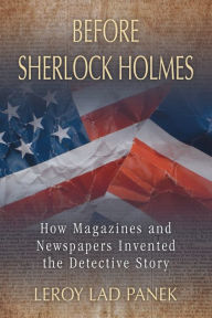 Title: Before Sherlock Holmes: How Magazines and Newspapers Invented the Detective Story, Author: LeRoy Lad Panek