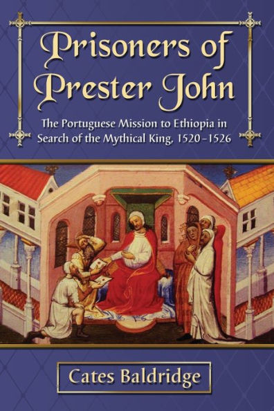Prisoners of Prester John: The Portuguese Mission to Ethiopia in Search of the Mythical King, 1520-1526