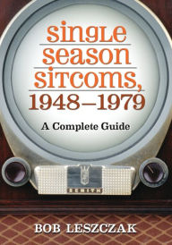 Single Season Sitcoms, 1948-1979: A Complete Guide