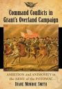 Command Conflicts in Grant's Overland Campaign: Ambition and Animosity in the Army of the Potomac