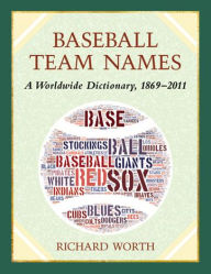 Baseball Team Names: A Worldwide Dictionary, 1869-2011