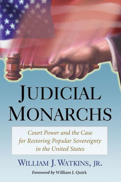 Judicial Monarchs: Court Power And The Case For Restoring Popular ...