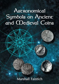 Title: Astronomical Symbols on Ancient and Medieval Coins, Author: Marshall Faintich