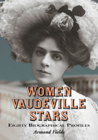 Title: Women Vaudeville Stars: Eighty Biographical Profiles, Author: Armond Fields
