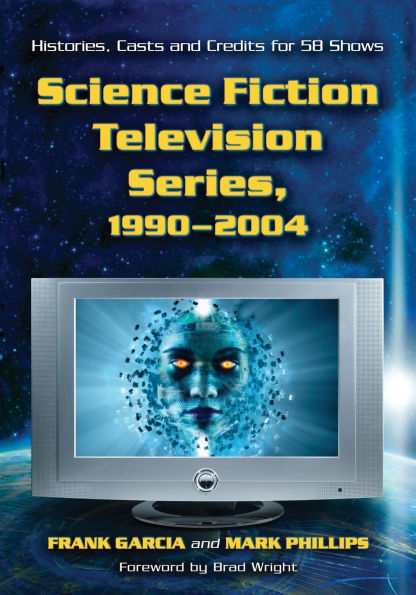 Science Fiction Television Series, 1990-2004: Histories, Casts and Credits for 58 Shows