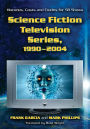 Science Fiction Television Series, 1990-2004: Histories, Casts and Credits for 58 Shows