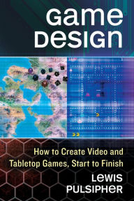 Title: Game Design: How to Create Video and Tabletop Games, Start to Finish, Author: Lewis Pulsipher