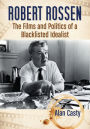 Robert Rossen: The Films and Politics of a Blacklisted Idealist