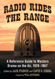 Title: Radio Rides the Range: A Reference Guide to Western Drama on the Air, 1929-1967, Author: Jack French