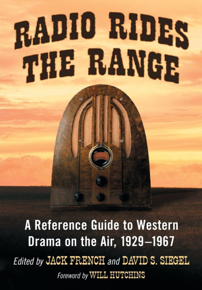Radio Rides the Range: A Reference Guide to Western Drama on the Air, 1929-1967