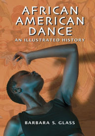Title: African American Dance: An Illustrated History, Author: Barbara S. Glass