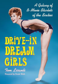 Title: Drive-in Dream Girls: A Galaxy of B-Movie Starlets of the Sixties, Author: Tom Lisanti