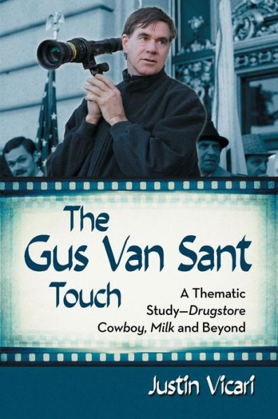 The Gus Van Sant Touch: A Thematic Study--Drugstore Cowboy, Milk and Beyond