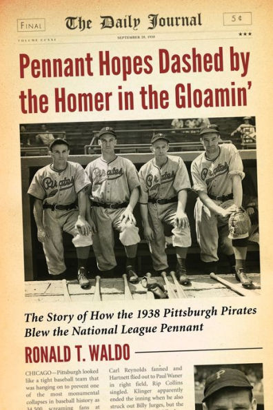 Pennant Hopes Dashed by the Homer in the Gloamin': The Story of How the 1938 Pittsburgh Pirates Blew the National League Pennant