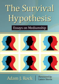 Title: The Survival Hypothesis: Essays on Mediumship, Author: Adam J. Rock