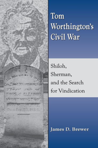 Tom Worthington's Civil War: Shiloh, Sherman, and the Search for Vindication