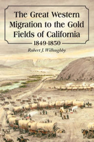 Title: The Great Western Migration to the Gold Fields of California, 1849-1850, Author: Robert J. Willoughby