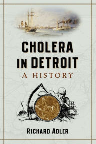 Title: Cholera in Detroit: A History, Author: Richard Adler