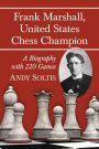 Frank Marshall, United States Chess Champion: A Biography with 220 Games