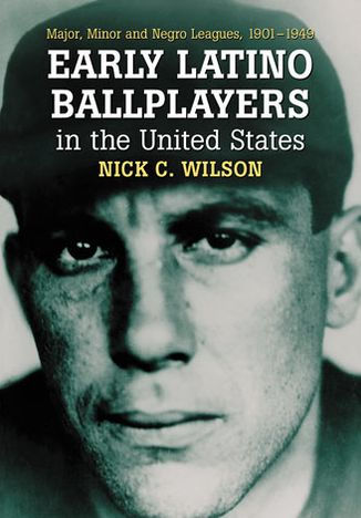 Early Latino Ballplayers in the United States: Major, Minor and Negro Leagues, 1901-1949