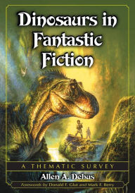 Title: Dinosaurs in Fantastic Fiction: A Thematic Survey, Author: Allen A. Debus