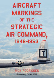 Title: Aircraft Markings of the Strategic Air Command, 1946-1953, Author: Rick Rodrigues