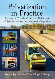 Title: Privatization in Practice: Reports on Trends, Cases and Debates in Public Service by Business and Nonprofits, Author: Joaquin Jay Gonzalez III