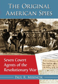 Title: The Original American Spies: Seven Covert Agents of the Revolutionary War, Author: Paul R. Misencik