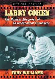 Title: Larry Cohen: The Radical Allegories of an Independent Filmmaker, rev. ed., Author: Tony Williams