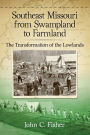 Southeast Missouri from Swampland to Farmland: The Transformation of the Lowlands
