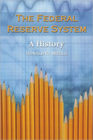 Title: The Federal Reserve System: A History, Author: Donald R. Wells