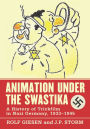 Animation Under the Swastika: A History of Trickfilm in Nazi Germany, 1933-1945
