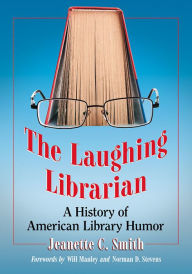 Title: The Laughing Librarian: A History of American Library Humor, Author: Jeanette C. Smith