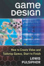 Game Design: How to Create Video and Tabletop Games, Start to Finish