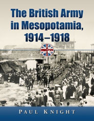 Title: The British Army in Mesopotamia, 1914-1918, Author: Paul Knight