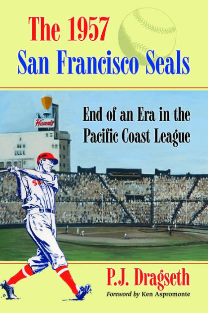 The 1957 San Francisco Seals: End of an Era in the Pacific Coast League [eBook]