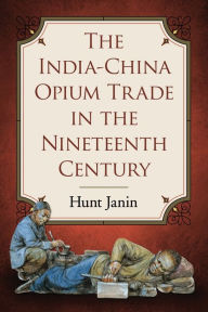 Title: The India-China Opium Trade in the Nineteenth Century, Author: Hunt Janin