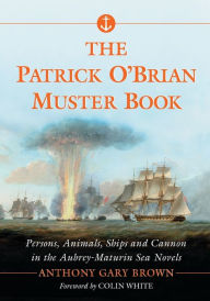Title: The Patrick O'Brian Muster Book: Persons, Animals, Ships and Cannon in the Aubrey-Maturin Sea Novels, Author: Anthony Gary Brown