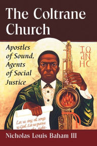 Title: The Coltrane Church: Apostles of Sound, Agents of Social Justice, Author: Nicholas Louis Baham III